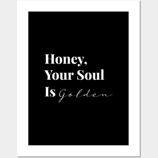 Honey, Your Soul Is Golden (White Text) Posters and Art